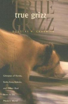Paperback True Grizz: Glimpses of Fernie, Stahr, Easy, Dakota, and Other Real Bears in the Modern World Book