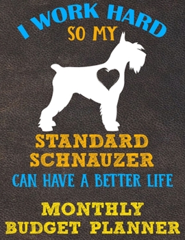 Monthly Budget Planner: Monthly Weekly Daily Budget Planner (Undated - Start Any Time) Bill Tracker Budget Tracker Financial Planner for Standard Schnauzer Dog Puppy Owners and Lovers
