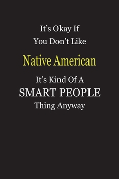 It's Okay If You Don't Like Native American It's Kind Of A Smart People Thing Anyway: Blank Lined Notebook Journal Gift Idea