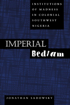Imperial Bedlam: Institutions of Madness in Colonial Southwest Nigeria (Medicine and Society, 10)