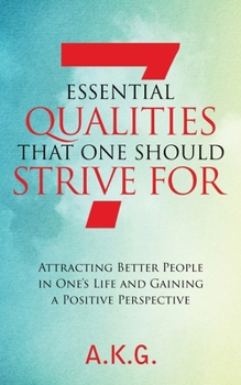 Paperback 7 Essential Qualities That One Should Strive For: Attracting Better People in One's Life and Gaining a Positive Perspective Book