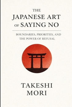 The Japanese Art of Saying No: Setting Boundaries for a Calmer, Truer Life