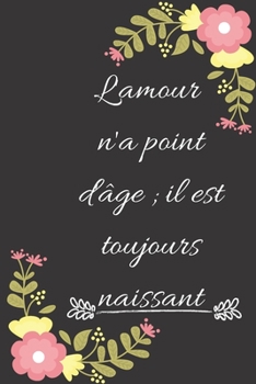 Paperback L'amour n'a point d'?ge; il est toujours naissant: Carnet de notes lign? original de 119 pages- Une belle id?e de cadeau pour vos amis [French] Book