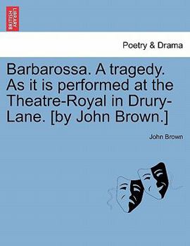 Paperback Barbarossa. a Tragedy. as It Is Performed at the Theatre-Royal in Drury-Lane. [By John Brown.] Book