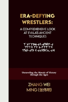 Era-Defying Wrestlers: A Comprehensive Look at Evala's Ancient Techniques: Unraveling the Mosaic of Victory through the Ages (The Elite Martial Arts Series: Unleash Your Inner Champion)