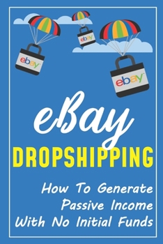 Paperback eBay Dropshipping: How To Generate Passive Income With No Initial Funds: Passive Income Ideas For Students Book