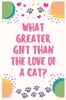 Paperback What greater gift than the love of a cat: Cat Lover Notebook Journal 6 x 9Inches 100 Lined Blank Pages Book