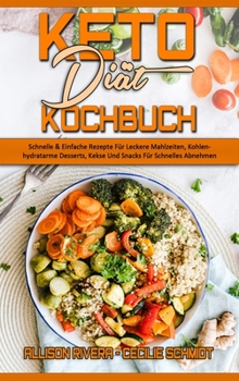 Hardcover Keto-Di?t-Kochbuch: Schnelle & Einfache Rezepte F?r Leckere Mahlzeiten, Kohlenhydratarme Desserts, Kekse Und Snacks F?r Schnelles Abnehmen [German] Book