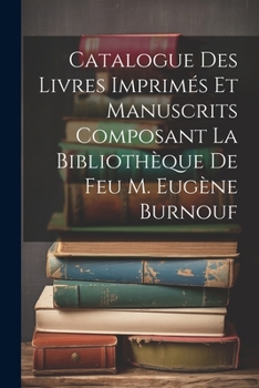 Paperback Catalogue Des Livres Imprimés Et Manuscrits Composant La Bibliothèque De Feu M. Eugène Burnouf [French] Book