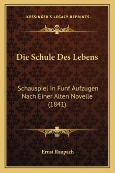 Paperback Die Schule Des Lebens: Schauspiel In Funf Aufzugen Nach Einer Alten Novelle (1841) [German] Book