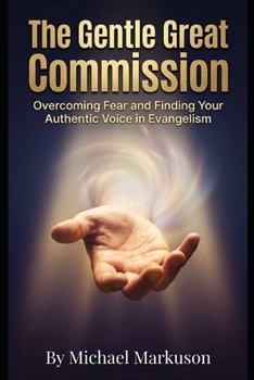 The Gentle Great Commission: Overcoming Fear and Finding Your Authentic Voice in Evangelism