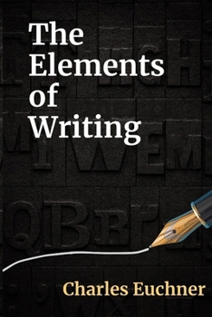 Paperback The Elements of Writing: The Only Writing Guide You Will Ever Need Book