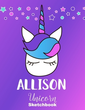 Allison Sketchbook: Cute Unicorn Personalized First Name Sketch Book for Drawing, Sketching, Journaling, Doodling and Making Notes. Pink and Trendy, ... Kids, Teens, Children. Hobby Activity Diary
