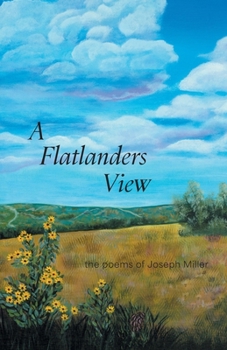 Paperback A Flatlanders View: the poems of Joseph Miller Book