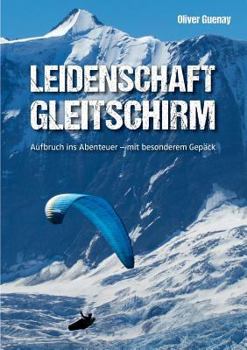 Paperback Leidenschaft Gleitschirm: Aufbruch ins Abenteuer - mit besonderem Gepäck [German] Book