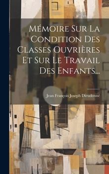 Hardcover Mémoire Sur La Condition Des Classes Ouvrières Et Sur Le Travail Des Enfants... [French] Book