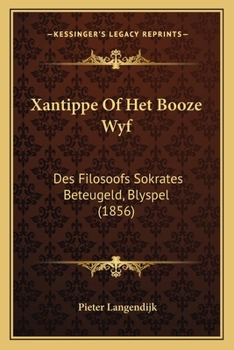 Paperback Xantippe Of Het Booze Wyf: Des Filosoofs Sokrates Beteugeld, Blyspel (1856) [Dutch] Book