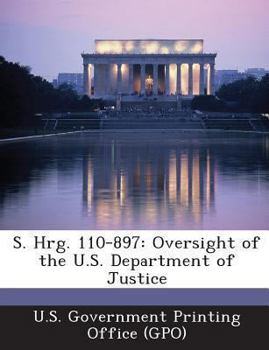 S. Hrg. 110-897: Oversight of the U.S. Department of Justice