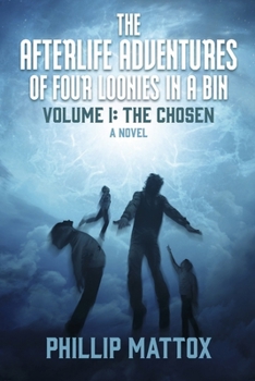 Paperback The Afterlife Adventures of Four Loonies in a Bin: Volume I: The Chosen Volume 1 Book