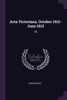 Paperback Acta Victoriana, October 1912-June 1913: 36 Book
