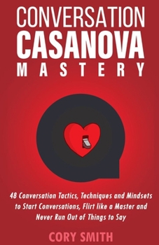 Paperback Conversation Casanova Mastery 2.0: 48 Conversation Tactics, Techniques & Mindsets to Start Conversations, Flirt Like a Master & Never Run Out of Thing Book