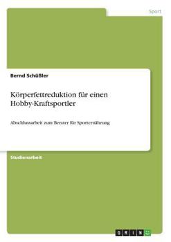 Paperback Körperfettreduktion für einen Hobby-Kraftsportler: Abschlussarbeit zum Berater für Sporternährung [German] Book