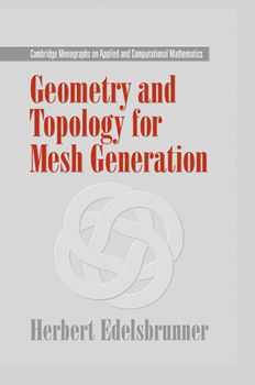 Geometry and Topology for Mesh Generation - Book  of the Cambridge Monographs on Applied and Computational Mathematics