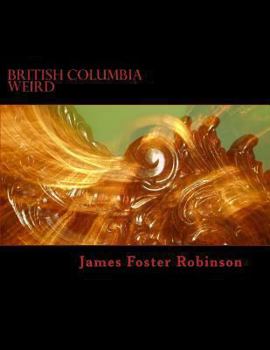 Paperback British Columbia Weird: The Unexplained, Inexplicable And Unique In British Columbia, Canada Book