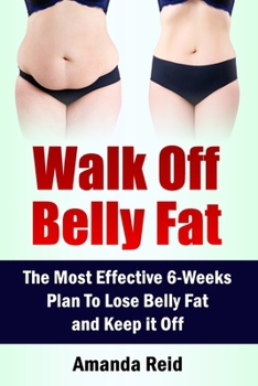 Paperback Walk Off Belly Fat: The Most Effective 6-Weeks Plan To Lose Belly Fat and Keep it Off Book