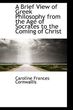 A Brief View of Greek Philosophy from the Age of Socrates to the Coming of Christ