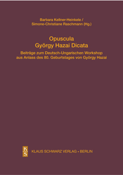 Opuscula György Hazai Dicata: Beiträge Zum Deutsch-Ungarischen Workshop Aus Anlass Des 80. Geburtstages Von György Hazai