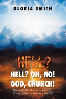 Paperback Hell? Oh, No! God, Church!: When people tell God, "No, I will not go to church," this is what God hears. So what are you telling God? Book