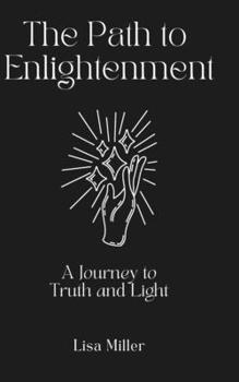 Paperback The Path to Enlightenment: A Journey to Truth and Light Book