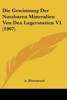 Paperback Die Gewinnung Der Nutzbaren Mineralien Von Den Lagerstatten V1 (1907) [German] Book
