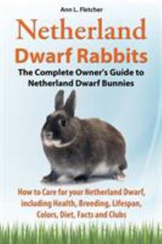 Paperback Netherland Dwarf Rabbits, The Complete Owner's Guide to Netherland Dwarf Bunnies, How to Care for your Netherland Dwarf, including Health, Breeding, L Book