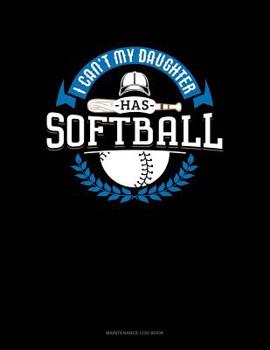 Paperback I Can't My Daughter Has Softball: Maintenance Log Book
