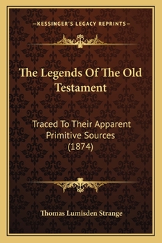 Paperback The Legends Of The Old Testament: Traced To Their Apparent Primitive Sources (1874) Book