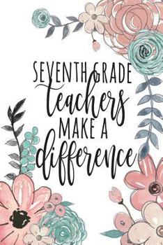 Paperback Seventh Grade Teachers Make A Difference: Seventh Grade Teacher Gifts, Teacher Appreciation Gifts for 7th Grade Teachers, Teacher Notebook, Teacher Th Book