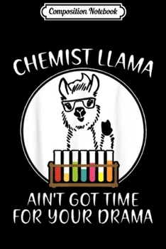 Composition Notebook: chemist llama ain t got time for your drama chemis  Journal/Notebook Blank Lined Ruled 6x9 100 Pages
