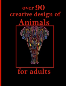 over 90 creative design of Animals for adults: An Adult Coloring Book with Lions, Elephants, Owls, Horses, Dogs, Cats, and Many More! (Animals with Patterns Coloring Books)