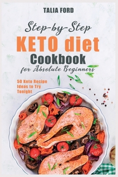 Paperback Step-by-Step Keto Diet Cookbook for Absolute Beginners: 50 Keto Recipe Ideas to Try Tonight Book