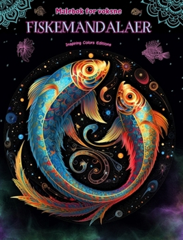 Fiskemandalaer Malebok for voksne Antistress-mønstre som oppmuntrer til kreativitet: Mystiske bilder av fisk som lindrer stress og balanserer sinnet (Norwegian Edition)