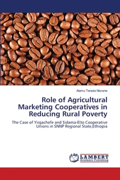 Role of Agricultural Marketing Cooperatives in Reducing Rural Poverty: The Case of Yirgachefe and Sidama-Elto Cooperative Unions in SNNP Regional State,Ethiopia