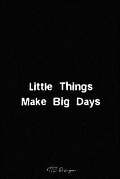 Little Things Make Big Days: Inspirational Quotes Blank Lined Notebook Journal Pocket Size Diary To Write in Black Matte Cover Sizes 6 X 9 Inches 15.24 X 22.86 Centimetre 101 Pages