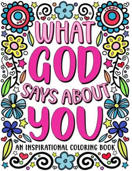 Paperback What God Says About You: An Inspirational Coloring Book for Young Women: A Self-Esteem Building Coloring Book to Encourage Your Teen or Tween t Book