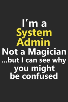 Paperback I'm a System Admin Not A Magician But I Can See Why You Might Be Confused: Funny Administrator Database IT Tech Computer Technology Job Career Noteboo Book