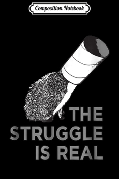 Composition Notebook: The Struggle Is Real Funny Hedgehog Graphic  Journal/Notebook Blank Lined Ruled 6x9 100 Pages