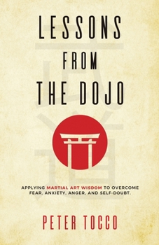 Paperback Lessons From The Dojo: Applying Martial Art Wisdom to Overcome Fear, Anxiety, Anger, and Self-Doubt Book