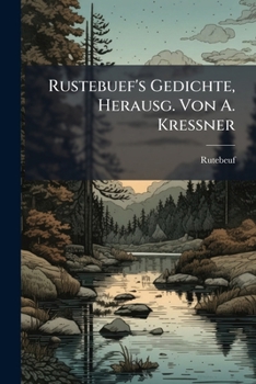 Rustebuef's Gedichte, Herausg. Von A. Kressner