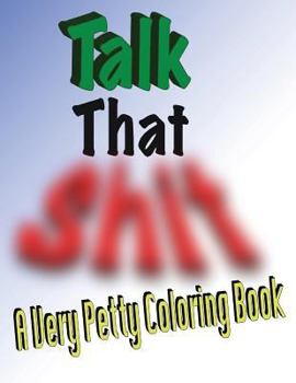 Paperback Talk That Shit: A Very Petty Coloring Book